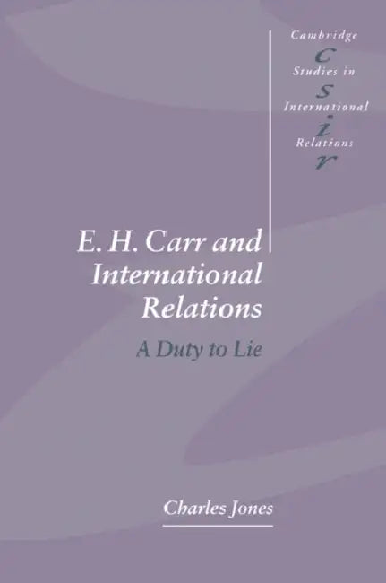 E. H. Carr and International Relations: A Duty to Lie by Charles Jones, Steve Smith, Thomas J. Biersteker