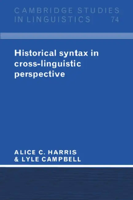 Historical Syntax in Cross-Linguistic Perspective by Alice C. Harris, Lyle Campbell