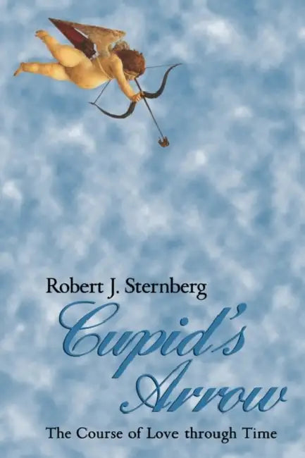 Cupid's Arrow: The Course of Love Through Time by Robert J. Sternberg