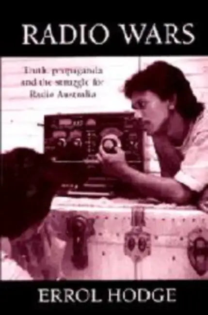 Radio Wars: Truth, Propaganda and the Struggle for Radio Australia by Errol Hodge