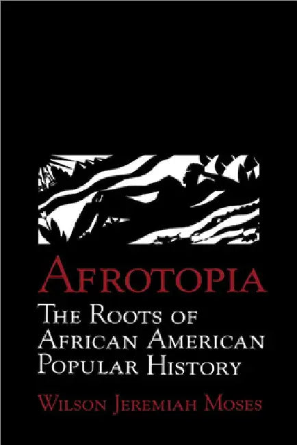 Afrotopia: The Roots of African American Popular History by Wilson Jeremiah Moses