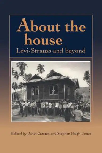 About the House: Levi-Strauss and Beyond by Janet Carsten, Stephen Hugh-Jones
