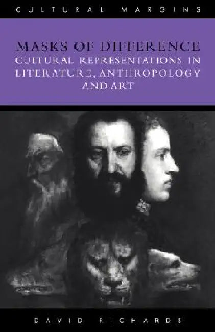 Masks of Difference: Cultural Representations in Literature, Anthropology and Art by D. Richards, David Richards
