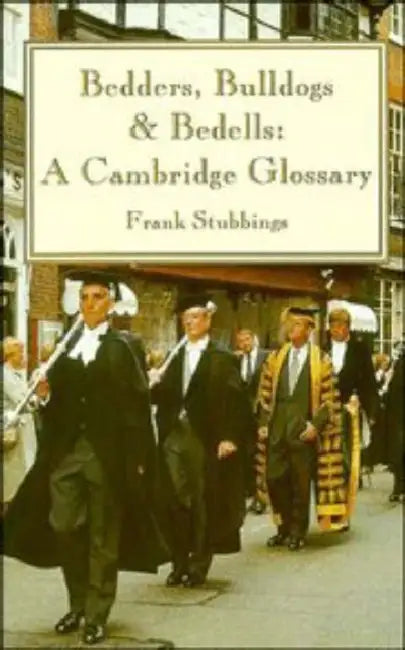 Bedders, Bulldogs and Bedells: A Cambridge Glossary by Frank Stubbings