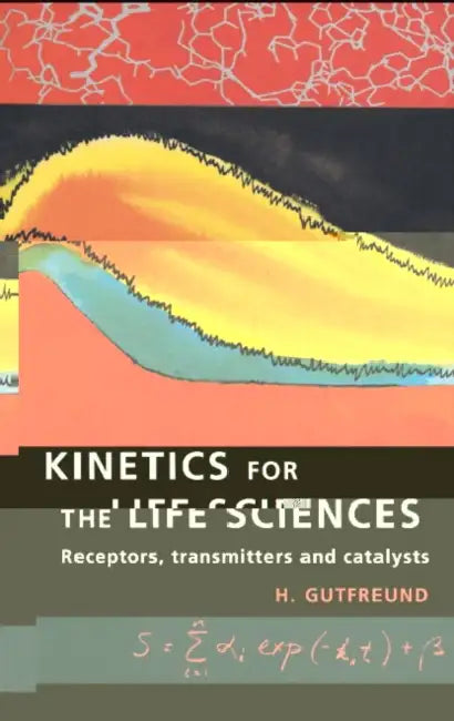 Kinetics for the Life Sciences: Receptors, Transmitters and Catalysts by H. Gutfreund