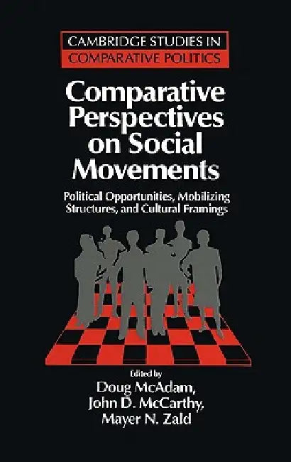 Comparative Perspectives on Social Movements: Political Opportunities, Mobilizing Structures, and Cultural Framings by Doug McAdam, John D. McCarthy, Mayer N. Zald