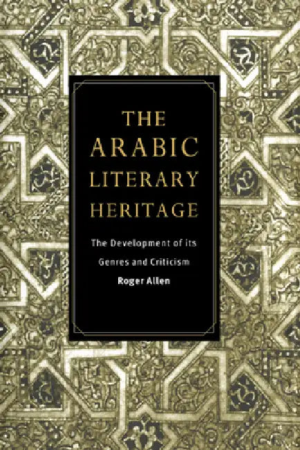 The Arabic Literary Heritage: The Development of Its Genres and Criticism by Roger Allen