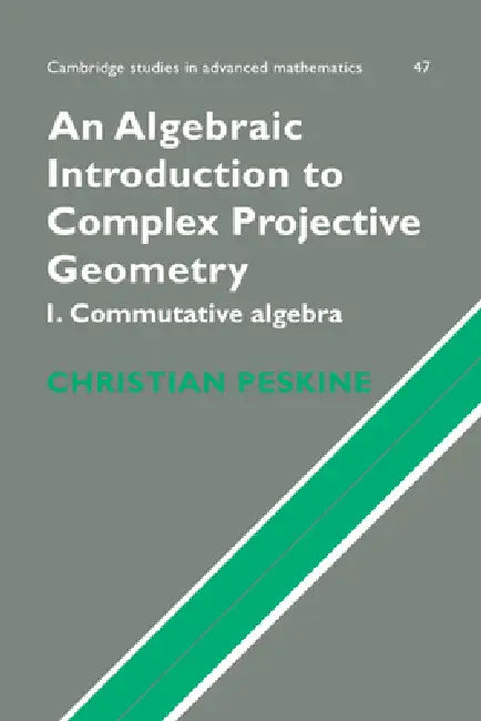 An Algebraic Introduction to Complex Projective Geometry: Commutative Algebra by Christian Peskine, Peskine Christian