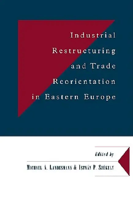 Industrial Restructuring and Trade Reorientation in Eastern Europe by Michael A. Landesmann, Istvan P. Szekely, Istv N. P. Sz Kely