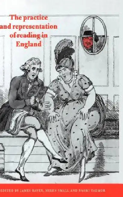 The Practice and Representation of Reading in England by Naomi Tadmor, Helen Small, James Raven