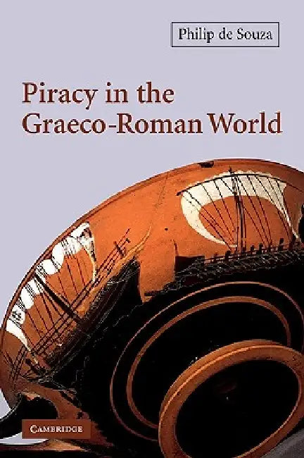 Piracy in the Graeco-Roman World by Philip de Souza, Philip de Souza, Souza Philip de