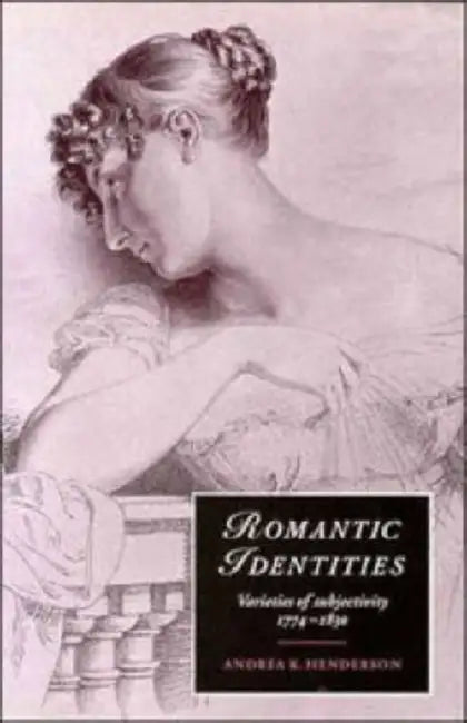 Romantic Identities: Varieties of Subjectivity, 1774 1830 by Andrea K. Henderson, James Chandler, Marilyn Butler