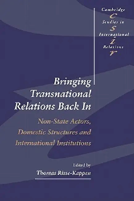 Bringing Transnational Relations Back in: Non-State Actors, Domestic Structures and International Institutions by Thomas Risse-Kappen, Steve Smith, Thomas J. Biersteker