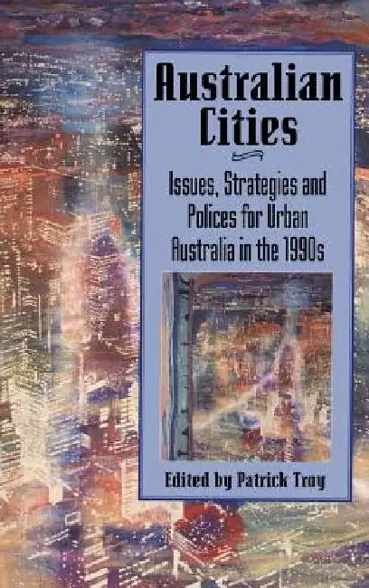Australian Cities: Issues, Strategies and Policies for Urban Australia in the 1990s by Patrick Troy