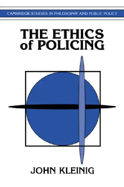 The Ethics of Policing by John Kleinig, Douglas MacLean