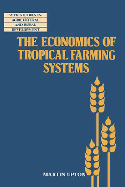 The Economics of Tropical Farming Systems by Martin Upton, Upton Martin
