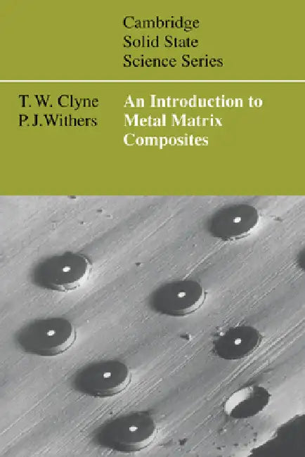 An Introduction to Metal Matrix Composites by T. Clyne, P. J. Withers, D. R. Clarke