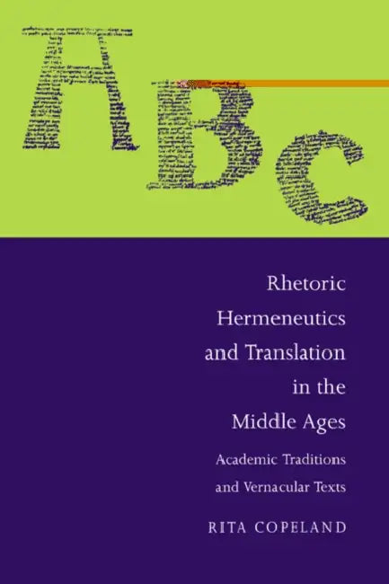 Rhetoric, Hermeneutics, and Translation in the Middle Ages: Academic Traditions and Vernacular Texts by R. Copeland, Rita Copeland, Alastair Minnis