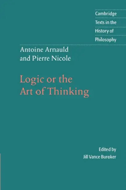 Antoine Arnauld and Pierre Nicole: Logic or the Art of Thinking by Pierre Nicole, Antoine Arnauld, Jill Vance Buroker