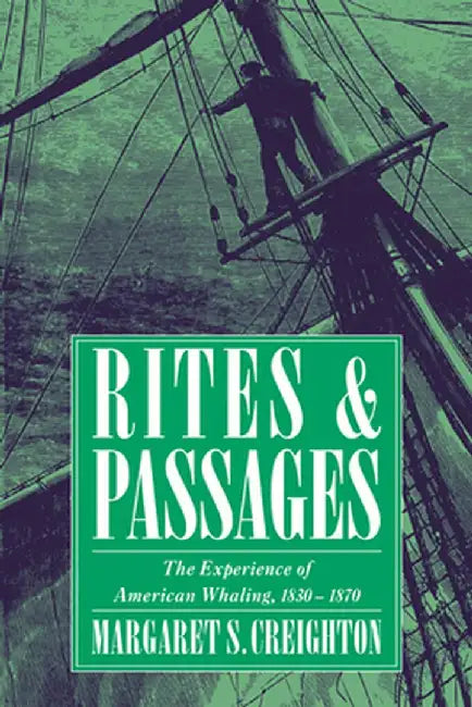 Rites and Passages: The Experience of American Whaling, 1830-1870 by Margaret S. Creighton