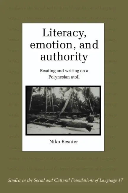 Literacy, Emotion and Authority: Reading and Writing on a Polynesian Atoll by Niko Besnier, Judith Irvine, Bambi Schieffelin