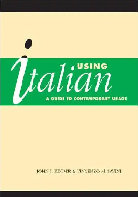 Using Italian: A Guide to Contemporary Usage by J. J. Kinder
