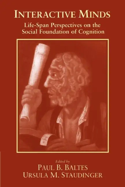 Interactive Minds: Life-Span Perspectives on the Social Foundation of Cognition by Paul Ed Baltes, Paul B. Baltes, Ursula Staudinger