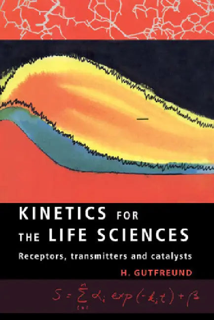 Kinetics for the Life Sciences: Receptors, Transmitters and Catalysts by H. Gutfreund, Herbert Gutfreund