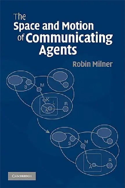 The Space and Motion of Communicating Agents by Robin Milner