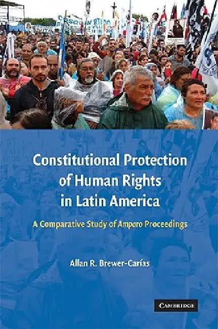 Constitutional Protection of Human Rights in Latin America by Allan R. Brewer-Carias
