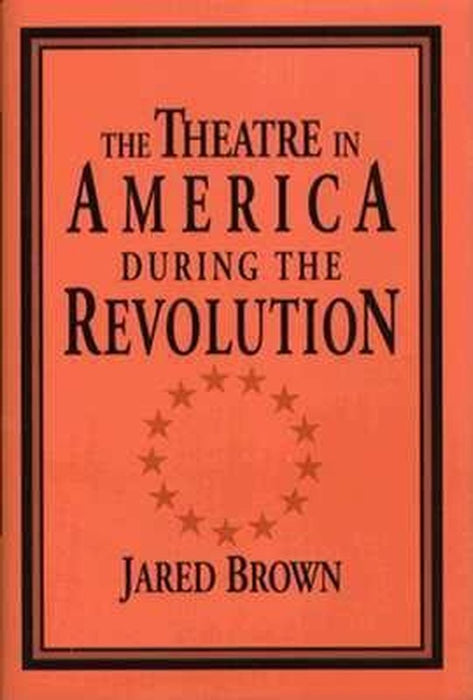 The Theatre In America During The Revolution by Jared Brown