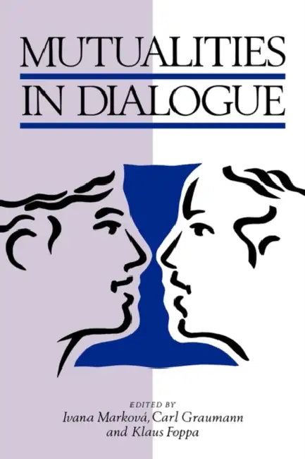 Mutualities in Dialogue by Ivana Markova, Klaus Foppa, Carl Graumann