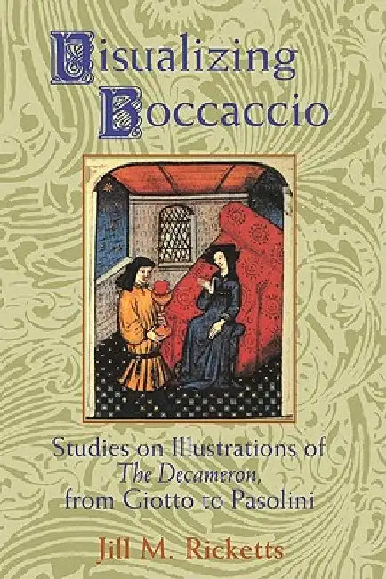 Visualizing Boccaccio: Studies on Illustrations of the Decameron, from Giotto to Pasolini by Jill M. Ricketts, Jillm Ricketts, Ricketts Jill M.