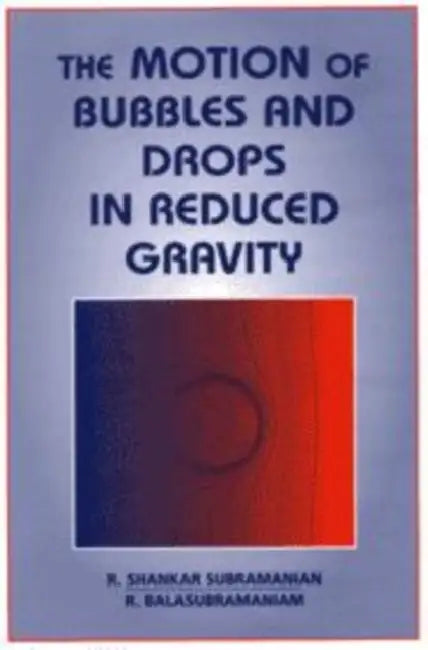 The Motion of Bubbles and Drops in Reduced Gravity by R. Shankar Subramanian, R. Balasubramaniam