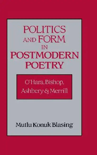 Politics and Form in Postmodern Poetry by Mutlu Konuk Blasing