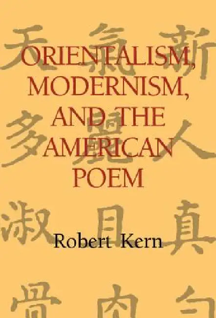Orientalism, Modernism, and the American Poem by Robert Kern, Albert Gelpi, Ross Posnock