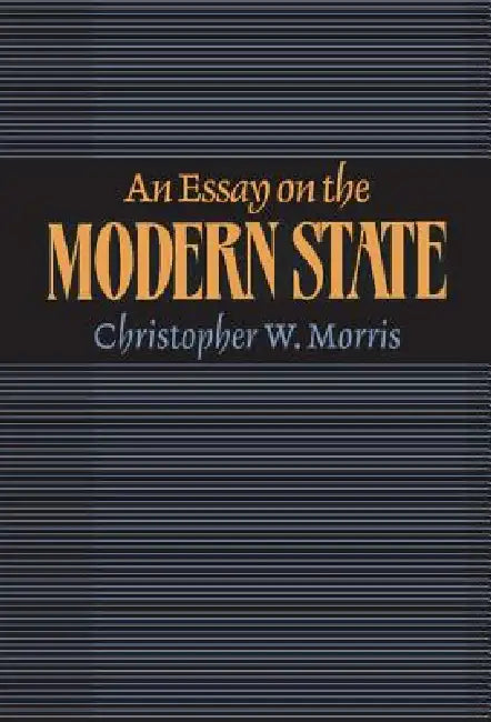 An Essay on the Modern State by Christopher W. Morris