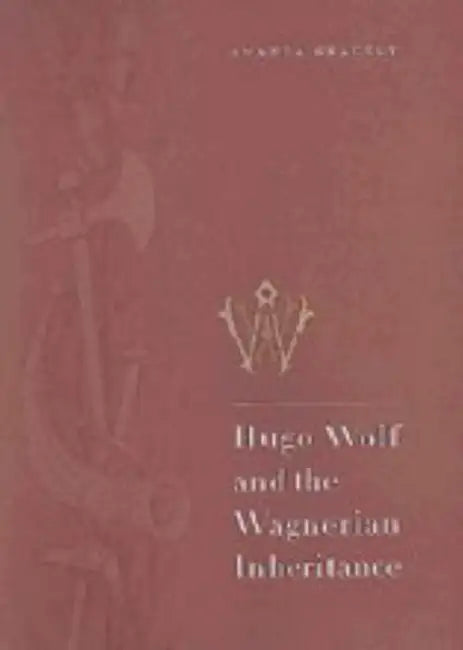 Hugo Wolf and the Wagnerian Inheritance by Amanda Glauert