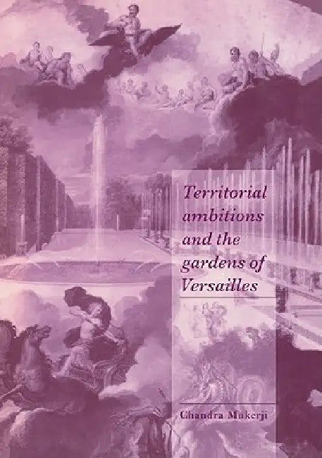 Territorial Ambitions and the Gardens of Versailles by Chandra Mukerji, Steven Seidman, Jeffrey C. Alexander