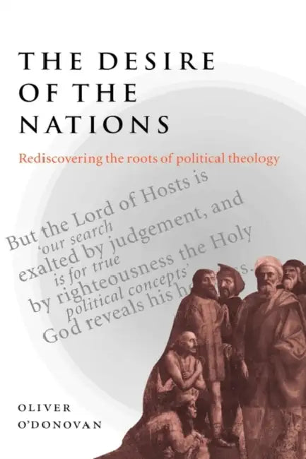 The Desire of the Nations by Oliver O'Donovan, O'Donovan Oliver