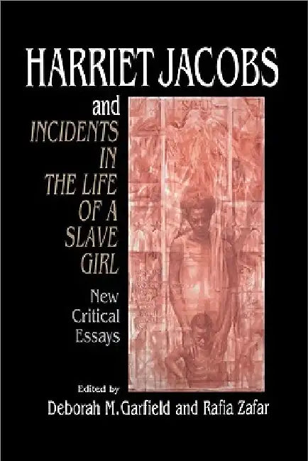 Harriet Jacobs and Incidents in the Life of a Slave Girl: New Critical Essays by Rafia Zafar