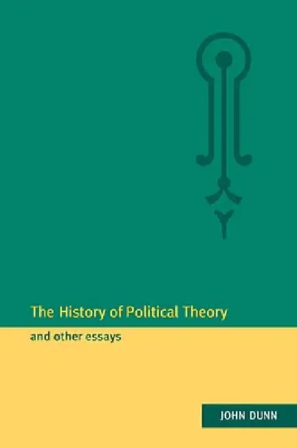The History of Political Theory and Other Essays by John Dunn, John Duhn