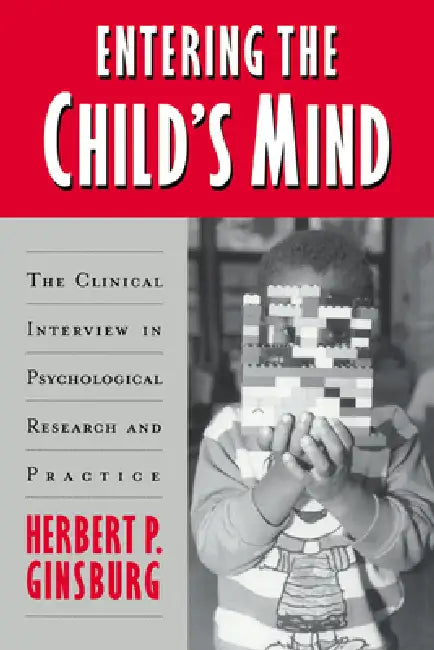 Entering the Child's Mind: The Clinical Interview in Psychological Research and Practice by Herbert P. Ginsburg