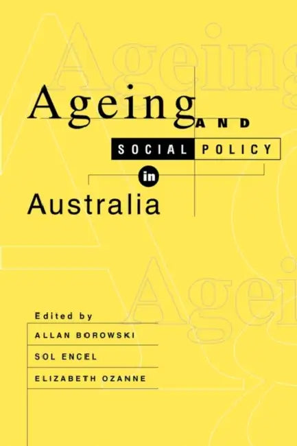Ageing and Social Policy in Australia by Allan Borowski, Elizabeth Ozanne, Sol Encel