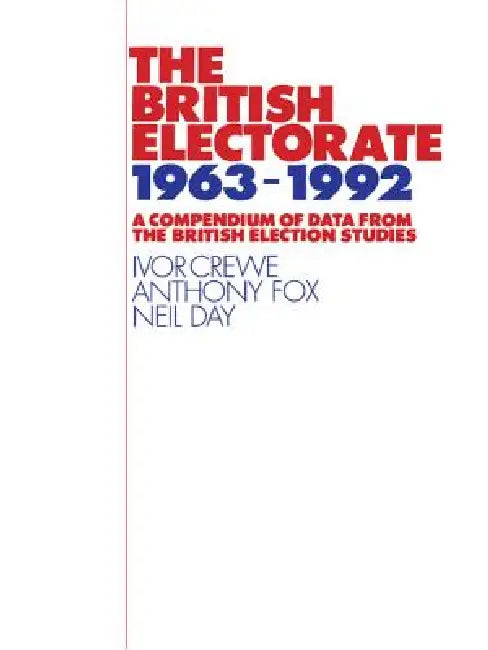 The British Electorate, 1963-1992 by Ivor Crewe, Anthony D. Fox, Neil Day