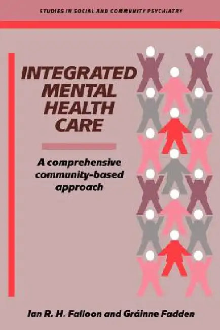Integrated Mental Health Care: A Comprehensive, Community-Based Approach by Ian R. H. Falloon, Grainne Fadden, Peter J. Tyrer