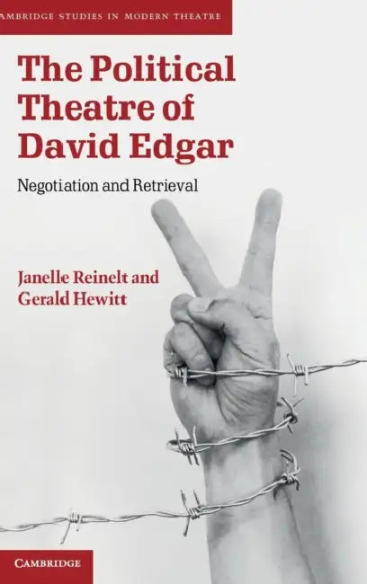 The Political Theatre of David Edgar: Negotiation and Retrieval by Janelle Reinelt, Gerald Hewitt