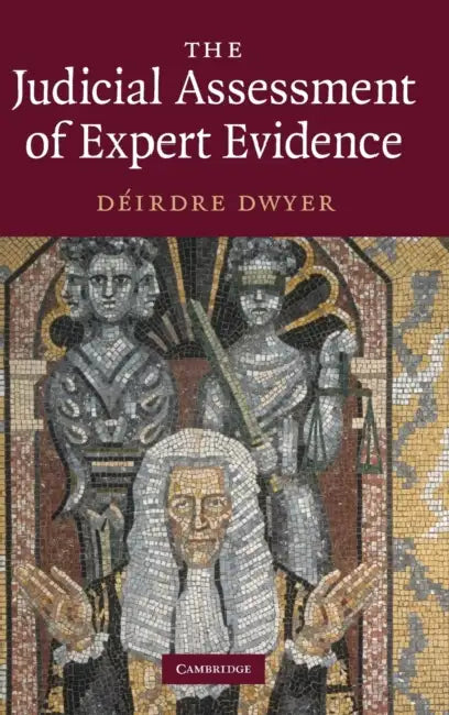 The Judicial Assessment of Expert Evidence by Déirdre Dwyer