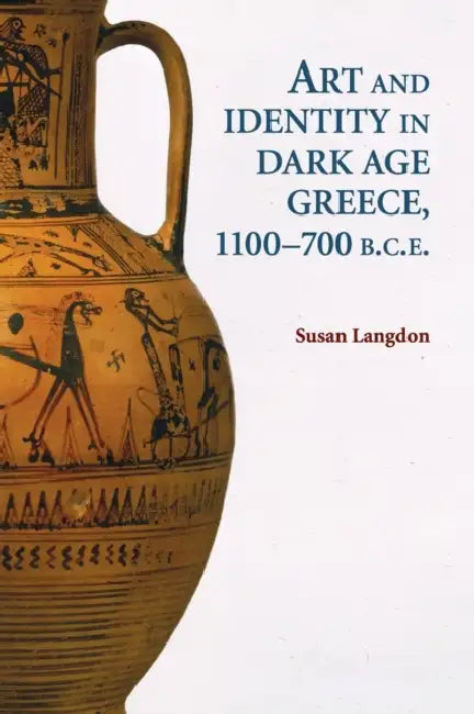 Art and Identity in Dark Age Greece, 1100-700 BCE by Susan Langdon
