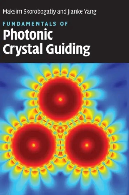 Fundamentals of Photonic Crystal Guiding by Maksim Skorobogatiy, Jianke Yang